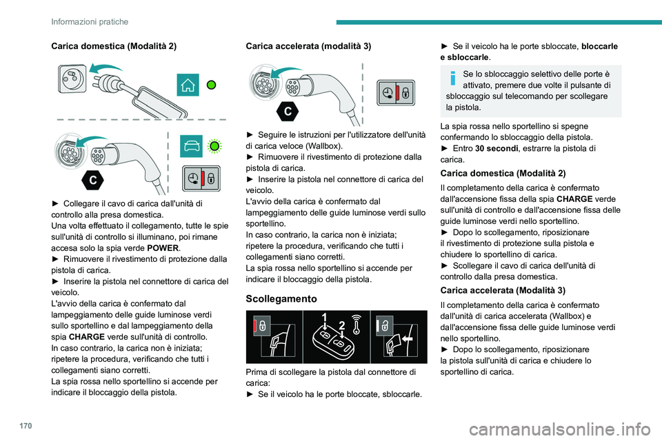 PEUGEOT 308 2022 Manuale duso (in Italian) 170
Informazioni pratiche
Carica domestica (Modalità 2)
► Collegare il cavo di carica dall'unità di
controllo alla presa domestica.
Una volta effettuato il collegamento, tutte le spie PEUGEOT 308 2022 Manuale duso (in Italian) 170
Informazioni pratiche
Carica domestica (Modalità 2)
► Collegare il cavo di carica dall'unità di
controllo alla presa domestica.
Una volta effettuato il collegamento, tutte le spie
