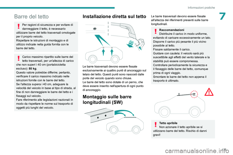 PEUGEOT 308 2022 Manuale duso (in Italian) 175
Informazioni pratiche
7Barre del tetto
Per ragioni di sicurezza e per evitare di
danneggiare il tetto, è necessario
utilizzare barre del tetto trasversali omologate
per il proprio veicolo.
Ris PEUGEOT 308 2022 Manuale duso (in Italian) 175
Informazioni pratiche
7Barre del tetto
Per ragioni di sicurezza e per evitare di
danneggiare il tetto, è necessario
utilizzare barre del tetto trasversali omologate
per il proprio veicolo.
Ris
