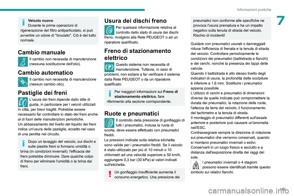 PEUGEOT 308 2022 Manuale duso (in Italian) 183
Informazioni pratiche
7Veicolo nuovo
Durante le prime operazioni di
rigenerazione del filtro antiparticolato, si può
avvertire un odore di "bruciato". Ciò è del tutto
normale.
Cambio PEUGEOT 308 2022 Manuale duso (in Italian) 183
Informazioni pratiche
7Veicolo nuovo
Durante le prime operazioni di
rigenerazione del filtro antiparticolato, si può
avvertire un odore di "bruciato". Ciò è del tutto
normale.
Cambio