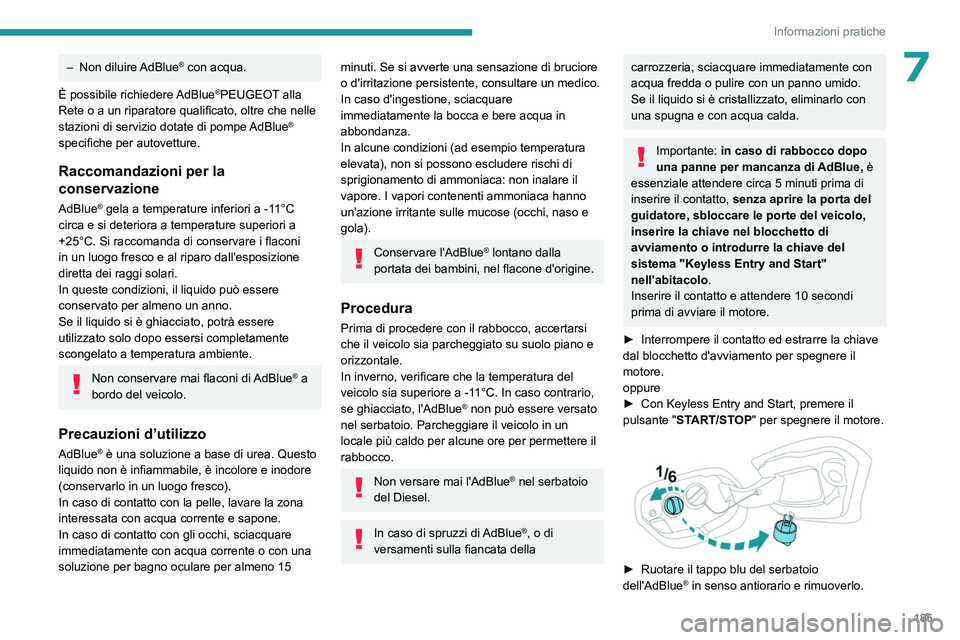 PEUGEOT 308 2022 Manuale duso (in Italian) 185
Informazioni pratiche
7– Non diluire AdBlue® con acqua.
È possibile richiedere AdBlue
®PEUGEOT alla
Rete o a un riparatore qualificato, oltre che nelle
stazioni di servizio dotate di pompe PEUGEOT 308 2022 Manuale duso (in Italian) 185
Informazioni pratiche
7– Non diluire AdBlue® con acqua.
È possibile richiedere AdBlue
®PEUGEOT alla
Rete o a un riparatore qualificato, oltre che nelle
stazioni di servizio dotate di pompe