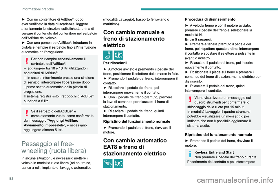 PEUGEOT 308 2022 Manuale duso (in Italian) 186
Informazioni pratiche
► Con un contenitore di AdBlue®: dopo
aver verificato la data di scadenza, leggere
attentamente le istruzioni sull'etichetta prima di
versare il contenuto del conte PEUGEOT 308 2022 Manuale duso (in Italian) 186
Informazioni pratiche
► Con un contenitore di AdBlue®: dopo
aver verificato la data di scadenza, leggere
attentamente le istruzioni sull'etichetta prima di
versare il contenuto del conte
