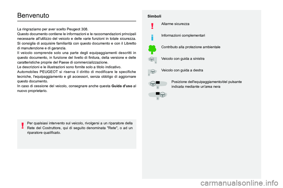 PEUGEOT 308 2022 Manuale duso (in Italian)
Benvenuto
La ringraziamo per aver scelto Peugeot 308.
Questo documento contiene le informazioni e le raccomandazioni principali
necessarie all' PEUGEOT 308 2022 Manuale duso (in Italian)
Benvenuto
La ringraziamo per aver scelto Peugeot 308.
Questo documento contiene le informazioni e le raccomandazioni principali
necessarie all'