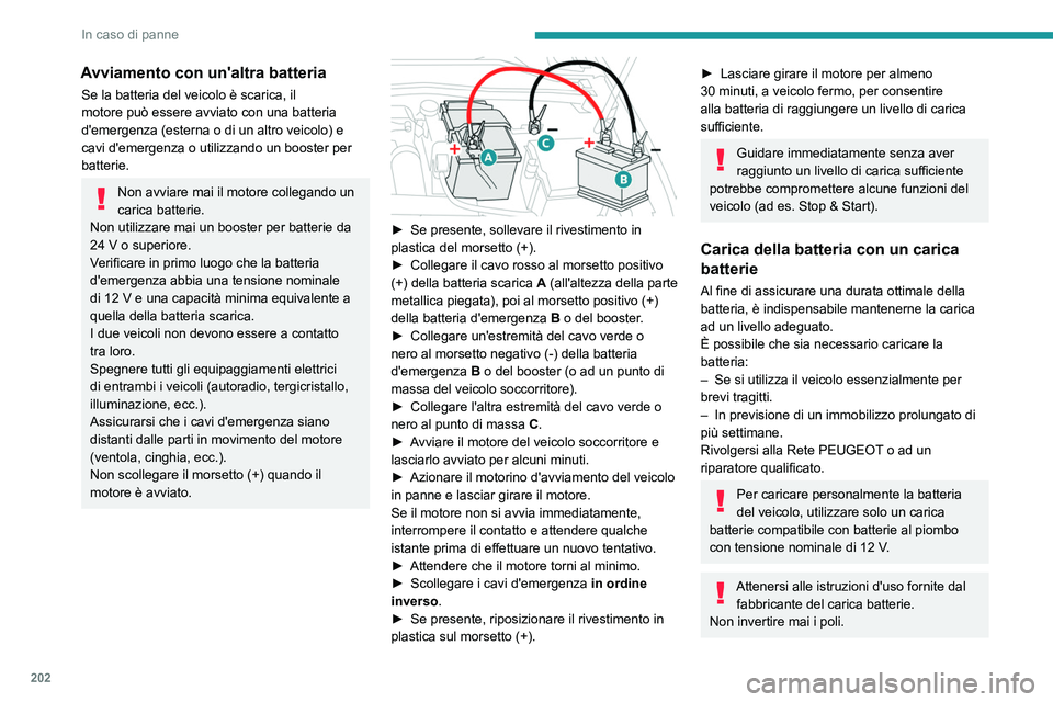 PEUGEOT 308 2022  Manuale duso (in Italian) 202
In caso di panne
Avviamento con un'altra batteria
Se la batteria del veicolo è scarica, il 
motore può essere avviato con una batteria 
d'emergenza (esterna o di un altro veicolo) e 
cav