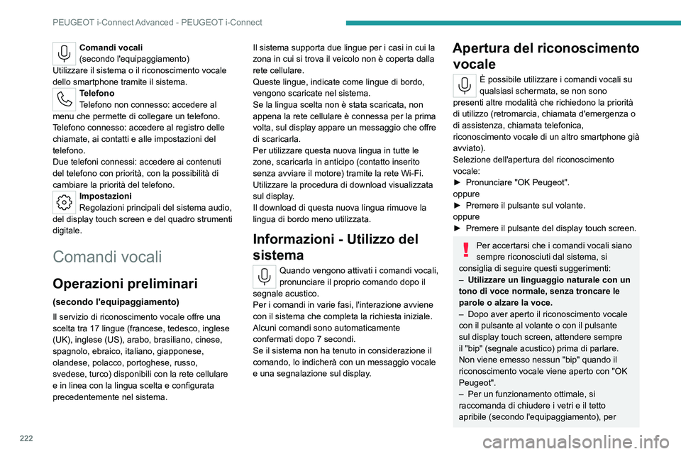 PEUGEOT 308 2022  Manuale duso (in Italian) 222
PEUGEOT i-Connect Advanced - PEUGEOT i-Connect
Comandi vocali
(secondo l'equipaggiamento)
Utilizzare il sistema o il riconoscimento vocale 
dello smartphone tramite il sistema.
Telefono
Telefo