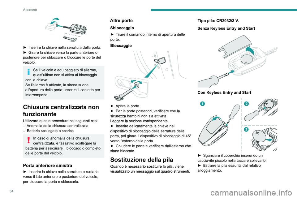 PEUGEOT 308 2022 Manuale duso (in Italian) 34
Accesso
► Inserire la chiave nella serratura della porta.
► Girare la chiave verso la parte anteriore o
posteriore per sbloccare o bloccare le porte del
veicolo.
Se il veicolo è equipaggi PEUGEOT 308 2022 Manuale duso (in Italian) 34
Accesso
► Inserire la chiave nella serratura della porta.
► Girare la chiave verso la parte anteriore o
posteriore per sbloccare o bloccare le porte del
veicolo.
Se il veicolo è equipaggi