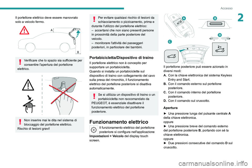 PEUGEOT 308 2022 Manuale duso (in Italian) 37
Accesso
2Il portellone elettrico deve essere manovrato
solo a veicolo fermo.
Verificare che lo spazio sia sufficiente per
consentire l'apertura del portellone
elettrico.
Non inserire PEUGEOT 308 2022 Manuale duso (in Italian) 37
Accesso
2Il portellone elettrico deve essere manovrato
solo a veicolo fermo.
Verificare che lo spazio sia sufficiente per
consentire l'apertura del portellone
elettrico.
Non inserire