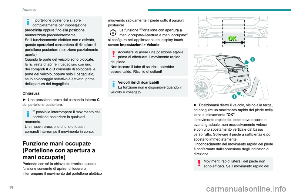 PEUGEOT 308 2022 Manuale duso (in Italian) 38
Accesso
Il portellone posteriore si apre
completamente per impostazione
predefinita oppure fino alla posizione
memorizzata precedentemente.
Se il funzionamento elettrico non è attivato,
queste PEUGEOT 308 2022 Manuale duso (in Italian) 38
Accesso
Il portellone posteriore si apre
completamente per impostazione
predefinita oppure fino alla posizione
memorizzata precedentemente.
Se il funzionamento elettrico non è attivato,
queste