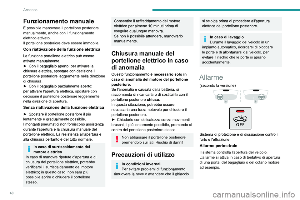 PEUGEOT 308 2022 Manuale duso (in Italian) 40
Accesso
Funzionamento manuale
È possibile manovrare il portellone posteriore
manualmente, anche con il funzionamento
elettrico attivato.
Il portellone posteriore deve essere immobile.
Con riatti PEUGEOT 308 2022 Manuale duso (in Italian) 40
Accesso
Funzionamento manuale
È possibile manovrare il portellone posteriore
manualmente, anche con il funzionamento
elettrico attivato.
Il portellone posteriore deve essere immobile.
Con riatti