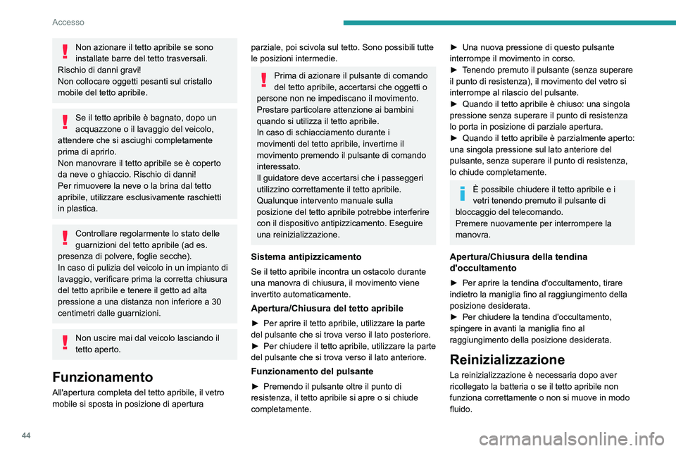 PEUGEOT 308 2022 Manuale duso (in Italian) 44
Accesso
Non azionare il tetto apribile se sono
installate barre del tetto trasversali.
Rischio di danni gravi!
Non collocare oggetti pesanti sul cristallo
mobile del tetto apribile.
Se il tetto PEUGEOT 308 2022 Manuale duso (in Italian) 44
Accesso
Non azionare il tetto apribile se sono
installate barre del tetto trasversali.
Rischio di danni gravi!
Non collocare oggetti pesanti sul cristallo
mobile del tetto apribile.
Se il tetto
