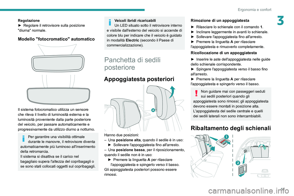 PEUGEOT 308 2022  Manuale duso (in Italian) 53
Ergonomia e confort
3Regolazione
► Regolare il retrovisore sulla posizione 
"diurna" normale.
Modello "fotocromatico" automatico 
 
Il sistema fotocromatico utilizza un sensore 
c