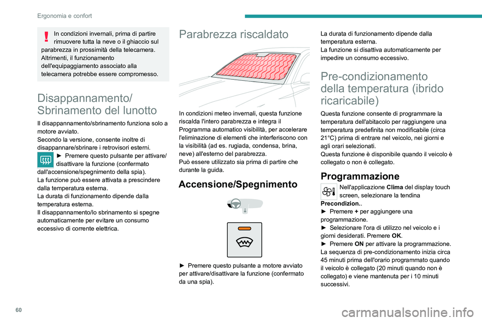 PEUGEOT 308 2022 Manuale duso (in Italian) 60
Ergonomia e confort
In condizioni invernali, prima di partire
rimuovere tutta la neve o il ghiaccio sul
parabrezza in prossimità della telecamera.
Altrimenti, il funzionamento
dell'equipagg PEUGEOT 308 2022 Manuale duso (in Italian) 60
Ergonomia e confort
In condizioni invernali, prima di partire
rimuovere tutta la neve o il ghiaccio sul
parabrezza in prossimità della telecamera.
Altrimenti, il funzionamento
dell'equipagg