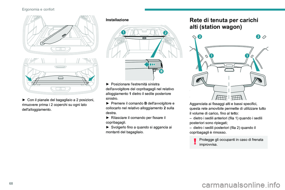 PEUGEOT 308 2022 Manuale duso (in Italian) 68
Ergonomia e confort
► Con il pianale del bagagliaio a 2 posizioni,
rimuovere prima i 2 coperchi su ogni lato
dell'alloggiamento.
Installazione
► Posizionare l'estremità sini PEUGEOT 308 2022 Manuale duso (in Italian) 68
Ergonomia e confort
► Con il pianale del bagagliaio a 2 posizioni,
rimuovere prima i 2 coperchi su ogni lato
dell'alloggiamento.
Installazione
► Posizionare l'estremità sini