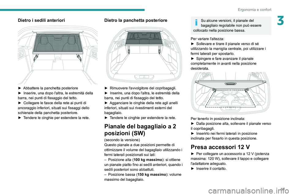PEUGEOT 308 2022 Manuale duso (in Italian) 69
Ergonomia e confort
3Dietro i sedili anteriori
â–º Abbattere la panchetta posteriore
► Inserire, una dopo l'altra, le estremità della
barra, nei punti di fissaggio del tetto.
â–º
Coll PEUGEOT 308 2022 Manuale duso (in Italian) 69
Ergonomia e confort
3Dietro i sedili anteriori
â–º Abbattere la panchetta posteriore
► Inserire, una dopo l'altra, le estremità della
barra, nei punti di fissaggio del tetto.
â–º
Coll