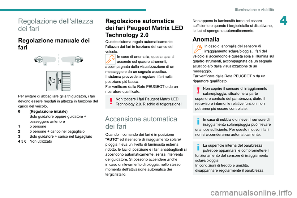 PEUGEOT 308 2022 Manuale duso (in Italian) 73
Illuminazione e visibilitÃ
4Regolazione dell'altezza
dei fari
Regolazione manuale dei
fari
Per evitare di abbagliare gli altri guidatori, i fari
devono essere regolati in altezza in PEUGEOT 308 2022 Manuale duso (in Italian) 73
Illuminazione e visibilitÃ
4Regolazione dell'altezza
dei fari
Regolazione manuale dei
fari
Per evitare di abbagliare gli altri guidatori, i fari
devono essere regolati in altezza in