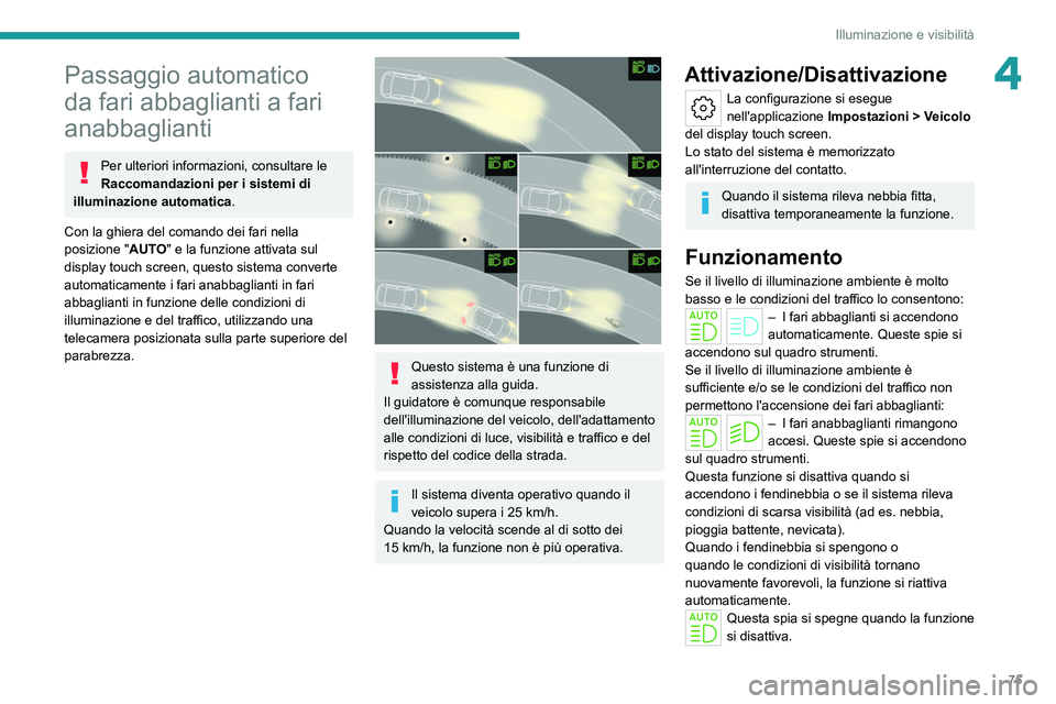 PEUGEOT 308 2022 Manuale duso (in Italian) 75
Illuminazione e visibilitÃ
4Passaggio automatico
da fari abbaglianti a fari
anabbaglianti
Per ulteriori informazioni, consultare le
Raccomandazioni per i sistemi di
illuminazione automatica .
PEUGEOT 308 2022 Manuale duso (in Italian) 75
Illuminazione e visibilitÃ
4Passaggio automatico
da fari abbaglianti a fari
anabbaglianti
Per ulteriori informazioni, consultare le
Raccomandazioni per i sistemi di
illuminazione automatica .
