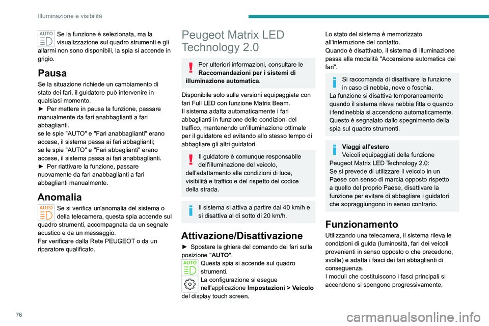 PEUGEOT 308 2022 Manuale duso (in Italian) 76
Illuminazione e visibilitÃ
Se la funzione è selezionata, ma la
visualizzazione sul quadro strumenti e gli
allarmi non sono disponibili, la spia si accende in
grigio.
Pausa
Se la situazione ric PEUGEOT 308 2022 Manuale duso (in Italian) 76
Illuminazione e visibilitÃ
Se la funzione è selezionata, ma la
visualizzazione sul quadro strumenti e gli
allarmi non sono disponibili, la spia si accende in
grigio.
Pausa
Se la situazione ric