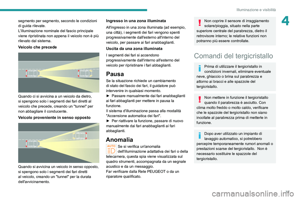 PEUGEOT 308 2022 Manuale duso (in Italian) 77
Illuminazione e visibilitÃ
4segmento per segmento, secondo le condizioni
di guida rilevate.
L'illuminazione nominale del fascio principale
viene ripristinata non appena il veicolo non è pià PEUGEOT 308 2022 Manuale duso (in Italian) 77
Illuminazione e visibilitÃ
4segmento per segmento, secondo le condizioni
di guida rilevate.
L'illuminazione nominale del fascio principale
viene ripristinata non appena il veicolo non è piÃ