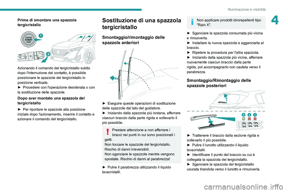 PEUGEOT 308 2022 Manuale duso (in Italian) 81
Illuminazione e visibilità
4Prima di smontare una spazzola
tergicristallo
Azionando il comando del tergicristallo subito
dopo l'interruzione del contatto, è possibile
posizionare le sp PEUGEOT 308 2022 Manuale duso (in Italian) 81
Illuminazione e visibilità
4Prima di smontare una spazzola
tergicristallo
Azionando il comando del tergicristallo subito
dopo l'interruzione del contatto, è possibile
posizionare le sp
