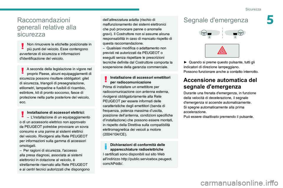 PEUGEOT 308 2022 Manuale duso (in Italian) 83
Sicurezza
5Raccomandazioni
generali relative alla
sicurezza
Non rimuovere le etichette posizionate in
più punti del veicolo. Esse contengono
avvertenze di sicurezza e informazioni
d'ident PEUGEOT 308 2022 Manuale duso (in Italian) 83
Sicurezza
5Raccomandazioni
generali relative alla
sicurezza
Non rimuovere le etichette posizionate in
più punti del veicolo. Esse contengono
avvertenze di sicurezza e informazioni
d'ident