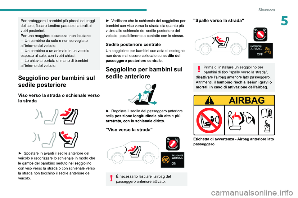 PEUGEOT 308 2022 Manuale duso (in Italian) 95
Sicurezza
5Per proteggere i bambini più piccoli dai raggi
del sole, fissare tendine parasole laterali ai
vetri posteriori.
Per una maggiore sicurezza, non lasciare:
–
Un bambino da solo e non PEUGEOT 308 2022 Manuale duso (in Italian) 95
Sicurezza
5Per proteggere i bambini più piccoli dai raggi
del sole, fissare tendine parasole laterali ai
vetri posteriori.
Per una maggiore sicurezza, non lasciare:
–
Un bambino da solo e non
