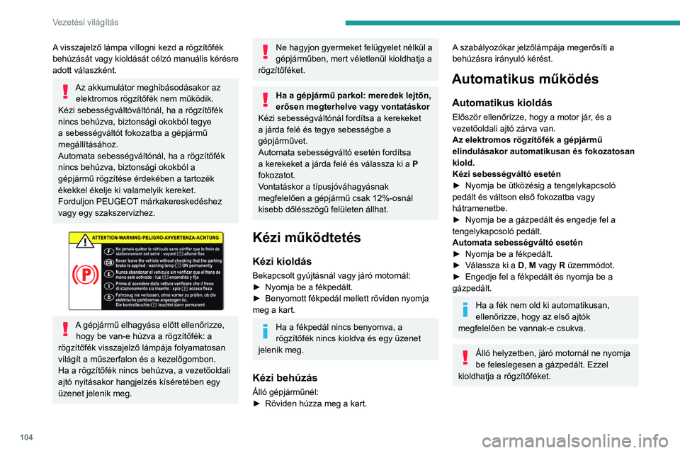 PEUGEOT 308 2022 Kezelési útmutató (in Hungarian) 104
Vezetési világítás
A visszajelző lámpa villogni kezd a rögzítőfék
behúzását vagy kioldását célzó manuális kérésre
adott válaszként.
Az akkumulátor meghibásodásakor az e PEUGEOT 308 2022 Kezelési útmutató (in Hungarian) 104
Vezetési világítás
A visszajelző lámpa villogni kezd a rögzítőfék
behúzását vagy kioldását célzó manuális kérésre
adott válaszként.
Az akkumulátor meghibásodásakor az e