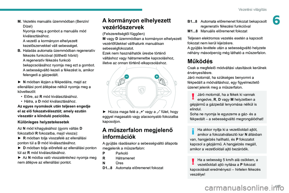 PEUGEOT 308 2022 Kezelési útmutató (in Hungarian) 107
Vezetési világítás
6M.Vezetés manuális üzemmódban (Benzin/
Dízel)
Nyomja meg a gombot a manuális mód
kiválasztásához.
A vezető a kormányon elhelyezett
kezelőszervekkel vált seb PEUGEOT 308 2022 Kezelési útmutató (in Hungarian) 107
Vezetési világítás
6M.Vezetés manuális üzemmódban (Benzin/
Dízel)
Nyomja meg a gombot a manuális mód
kiválasztásához.
A vezető a kormányon elhelyezett
kezelőszervekkel vált seb
