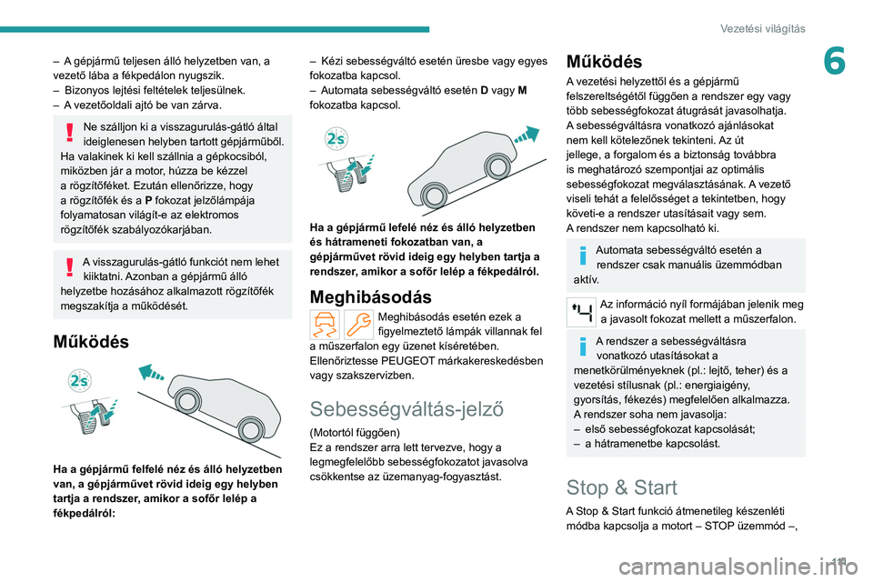 PEUGEOT 308 2022 Kezelési útmutató (in Hungarian) 111
Vezetési világítás
6– A gépjármű teljesen álló helyzetben van, a
vezető lába a fékpedálon nyugszik.
–
Bizonyos lejtési feltételek teljesülnek.
–
A
vezetőoldali ajtó PEUGEOT 308 2022 Kezelési útmutató (in Hungarian) 111
Vezetési világítás
6– A gépjármű teljesen álló helyzetben van, a
vezető lába a fékpedálon nyugszik.
–
Bizonyos lejtési feltételek teljesülnek.
–
A
vezetőoldali ajtó