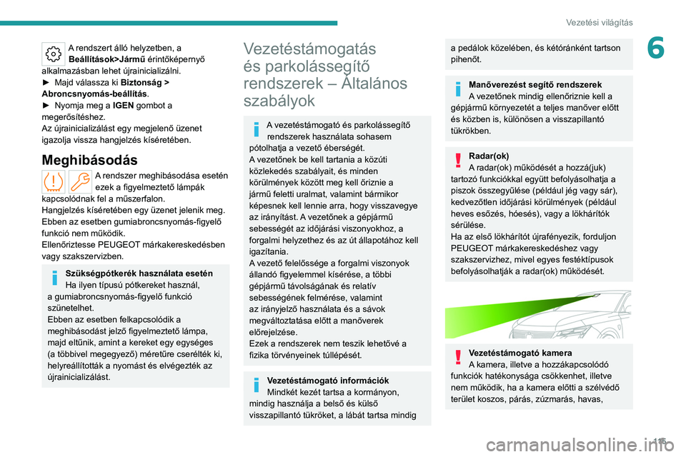 PEUGEOT 308 2022 Kezelési útmutató (in Hungarian) 11 5
Vezetési világítás
6A rendszert álló helyzetben, a Beállítások>Jármű érintőképernyő
alkalmazásban lehet újrainicializálni.
►
Majd válassza ki Biztonság
>
Abroncsnyo PEUGEOT 308 2022 Kezelési útmutató (in Hungarian) 11 5
Vezetési világítás
6A rendszert álló helyzetben, a Beállítások>Jármű érintőképernyő
alkalmazásban lehet újrainicializálni.
►
Majd válassza ki Biztonság
>
Abroncsnyo