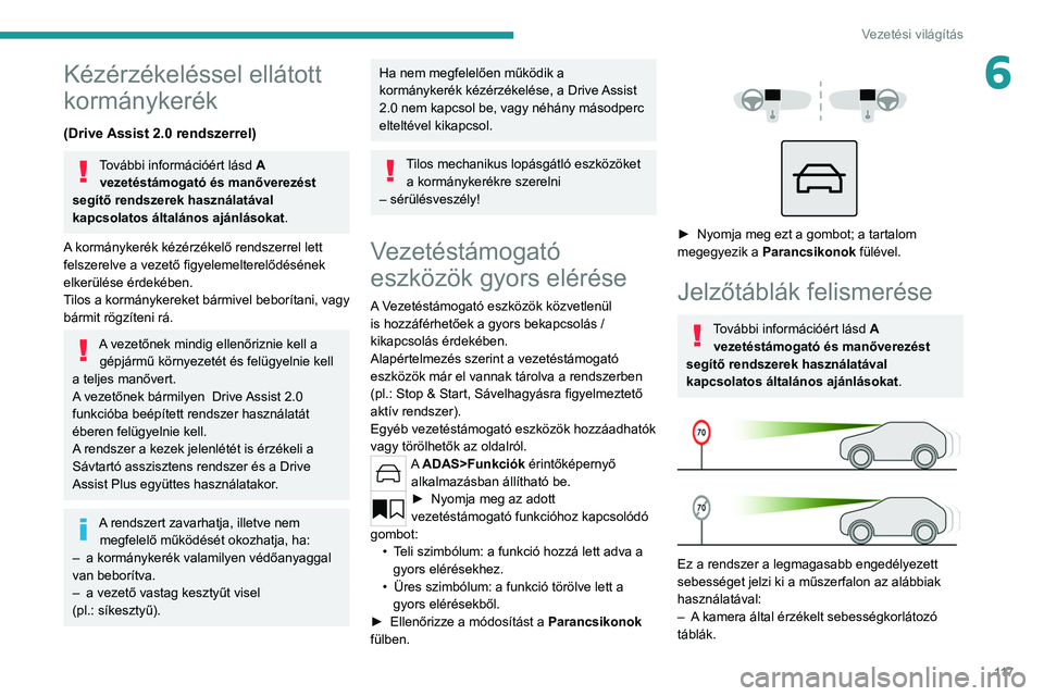 PEUGEOT 308 2022 Kezelési útmutató (in Hungarian) 11 7
Vezetési világítás
6Kézérzékeléssel ellátott
kormánykerék
(Drive Assist 2.0 rendszerrel)
További információért lásd A
vezetéstámogató és manőverezést
segítő rendszerek PEUGEOT 308 2022 Kezelési útmutató (in Hungarian) 11 7
Vezetési világítás
6Kézérzékeléssel ellátott
kormánykerék
(Drive Assist 2.0 rendszerrel)
További információért lásd A
vezetéstámogató és manőverezést
segítő rendszerek