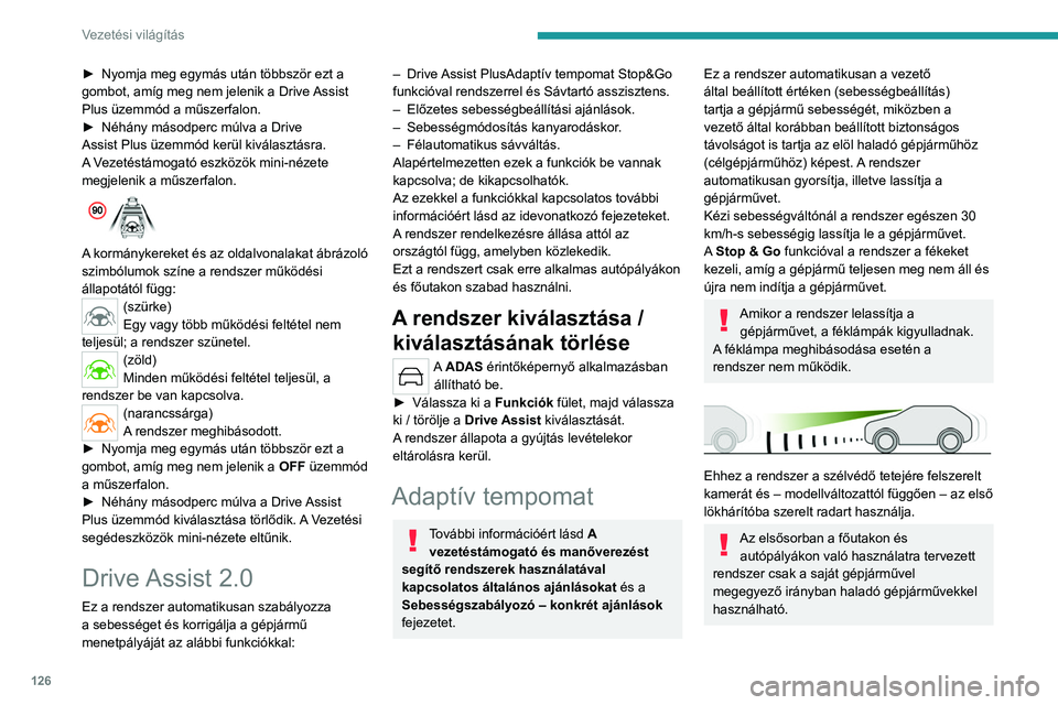 PEUGEOT 308 2022 Kezelési útmutató (in Hungarian) 126
Vezetési világítás
► Nyomja meg egymás után többször ezt a
gombot, amíg meg nem jelenik a Drive Assist
Plus üzemmód a műszerfalon.
►
Néhány másodperc múlva a Drive
Assist PEUGEOT 308 2022 Kezelési útmutató (in Hungarian) 126
Vezetési világítás
► Nyomja meg egymás után többször ezt a
gombot, amíg meg nem jelenik a Drive Assist
Plus üzemmód a műszerfalon.
►
Néhány másodperc múlva a Drive
Assist