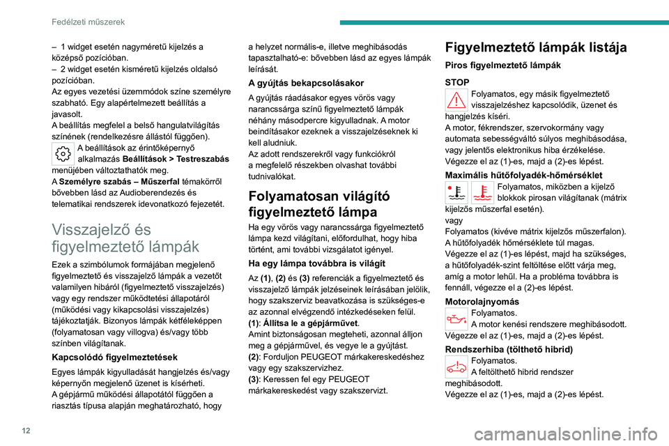 PEUGEOT 308 2022 Kezelési útmutató (in Hungarian) 12
Fedélzeti műszerek
– 1 widget esetén nagyméretű kijelzés a
középső pozícióban.
–
2 widget esetén kisméretű kijelzés oldalsó
pozícióban.
Az egyes vezetési üzemmódok szí PEUGEOT 308 2022 Kezelési útmutató (in Hungarian) 12
Fedélzeti műszerek
– 1 widget esetén nagyméretű kijelzés a
középső pozícióban.
–
2 widget esetén kisméretű kijelzés oldalsó
pozícióban.
Az egyes vezetési üzemmódok szí