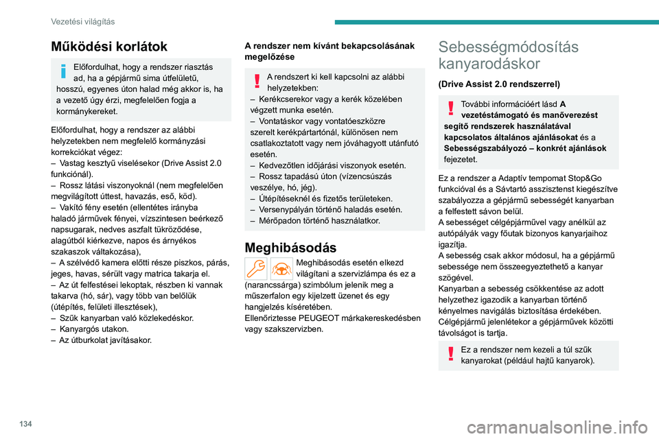 PEUGEOT 308 2022 Kezelési útmutató (in Hungarian) 134
Vezetési világítás
Működési korlátok
Előfordulhat, hogy a rendszer riasztás
ad, ha a gépjármű sima útfelületű,
hosszú, egyenes úton halad még akkor is, ha
a vezető úgy érz PEUGEOT 308 2022 Kezelési útmutató (in Hungarian) 134
Vezetési világítás
Működési korlátok
Előfordulhat, hogy a rendszer riasztás
ad, ha a gépjármű sima útfelületű,
hosszú, egyenes úton halad még akkor is, ha
a vezető úgy érz