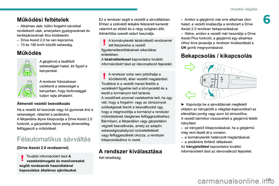 PEUGEOT 308 2022 Kezelési útmutató (in Hungarian) 135
Vezetési világítás
6Működési feltételek
– Alkalmas utak: külön forgalmi sávokkal
rendelkező utak, amelyeken gyalogosoknak és
kerékpárosoknak tilos közlekedni.
–
Drive
Ass PEUGEOT 308 2022 Kezelési útmutató (in Hungarian) 135
Vezetési világítás
6Működési feltételek
– Alkalmas utak: külön forgalmi sávokkal
rendelkező utak, amelyeken gyalogosoknak és
kerékpárosoknak tilos közlekedni.
–
Drive
Ass