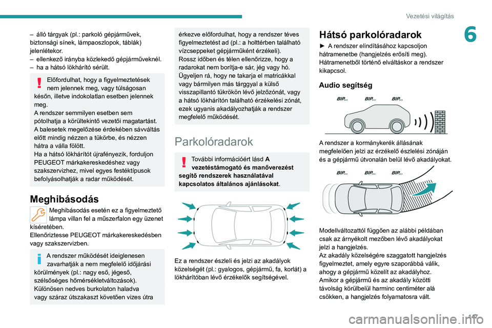 PEUGEOT 308 2022 Kezelési útmutató (in Hungarian) 147
Vezetési világítás
6– álló tárgyak (pl.: parkoló gépjárművek,
biztonsági sínek, lámpaoszlopok, táblák)
jelenlétekor.
–
ellenkező irányba közlekedő gépjárműveknél. PEUGEOT 308 2022 Kezelési útmutató (in Hungarian) 147
Vezetési világítás
6– álló tárgyak (pl.: parkoló gépjárművek,
biztonsági sínek, lámpaoszlopok, táblák)
jelenlétekor.
–
ellenkező irányba közlekedő gépjárműveknél.