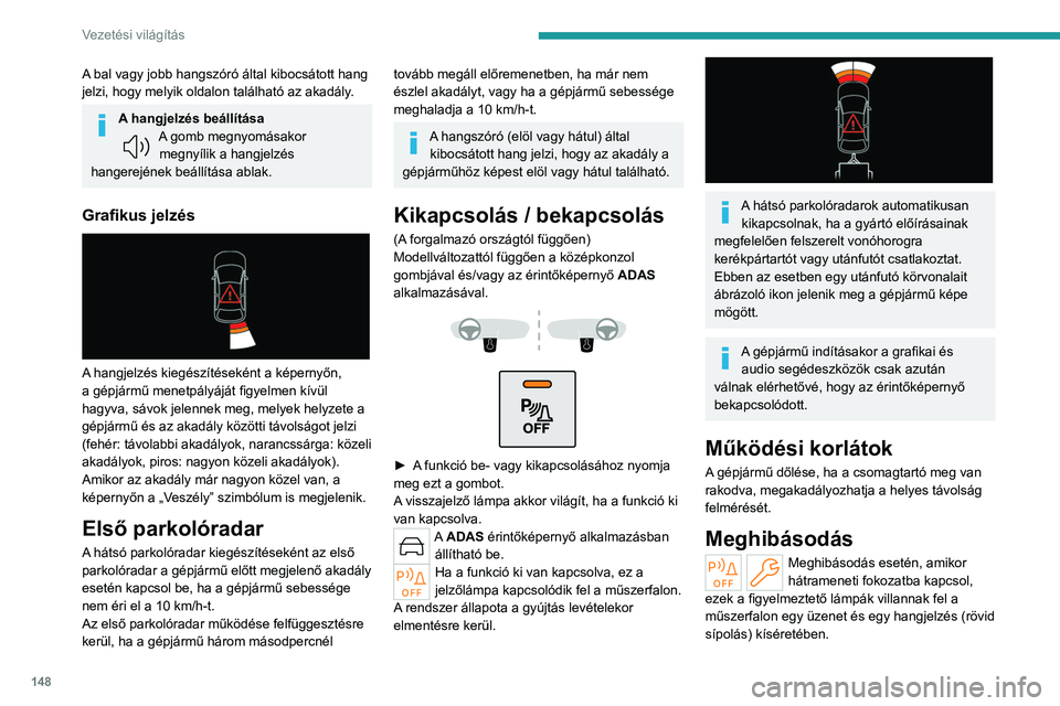PEUGEOT 308 2022 Kezelési útmutató (in Hungarian) 148
Vezetési világítás
A bal vagy jobb hangszóró által kibocsátott hang
jelzi, hogy melyik oldalon található az akadály.
A hangjelzés beállításaA gomb megnyomásakor megnyílik a hangj PEUGEOT 308 2022 Kezelési útmutató (in Hungarian) 148
Vezetési világítás
A bal vagy jobb hangszóró által kibocsátott hang
jelzi, hogy melyik oldalon található az akadály.
A hangjelzés beállításaA gomb megnyomásakor megnyílik a hangj