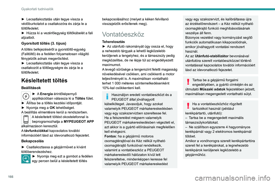 PEUGEOT 308 2022 Kezelési útmutató (in Hungarian) 166
Gyakorlati tudnivalók
► Lecsatlakoztatás után tegye vissza a
védőburkolatot a csatlakozóra és zárja le a
töltőfedelet.
►
Húzza ki a vezérlőegység töltőkábelét a fali
alj PEUGEOT 308 2022 Kezelési útmutató (in Hungarian) 166
Gyakorlati tudnivalók
► Lecsatlakoztatás után tegye vissza a
védőburkolatot a csatlakozóra és zárja le a
töltőfedelet.
►
Húzza ki a vezérlőegység töltőkábelét a fali
alj