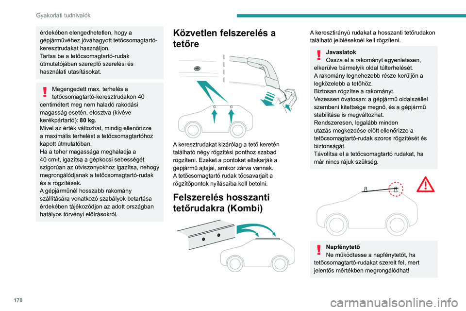 PEUGEOT 308 2022 Kezelési útmutató (in Hungarian) 170
Gyakorlati tudnivalók
érdekében elengedhetetlen, hogy a
gépjárművéhez jóváhagyott tetőcsomagtartó-
keresztrudakat használjon.
Tartsa be a tetőcsomagtartó-rudak
útmutatójában sze PEUGEOT 308 2022 Kezelési útmutató (in Hungarian) 170
Gyakorlati tudnivalók
érdekében elengedhetetlen, hogy a
gépjárművéhez jóváhagyott tetőcsomagtartó-
keresztrudakat használjon.
Tartsa be a tetőcsomagtartó-rudak
útmutatójában sze