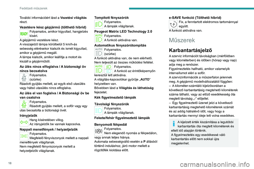 PEUGEOT 308 2022 Kezelési útmutató (in Hungarian) 18
Fedélzeti műszerek
További információért lásd a Vezetési világítás
részt.
Vezetésre kész gépjármű (tölthető hibrid)Folyamatos, amikor kigyullad, hangjelzés
kíséri.
A gépjá PEUGEOT 308 2022 Kezelési útmutató (in Hungarian) 18
Fedélzeti műszerek
További információért lásd a Vezetési világítás
részt.
Vezetésre kész gépjármű (tölthető hibrid)Folyamatos, amikor kigyullad, hangjelzés
kíséri.
A gépjá