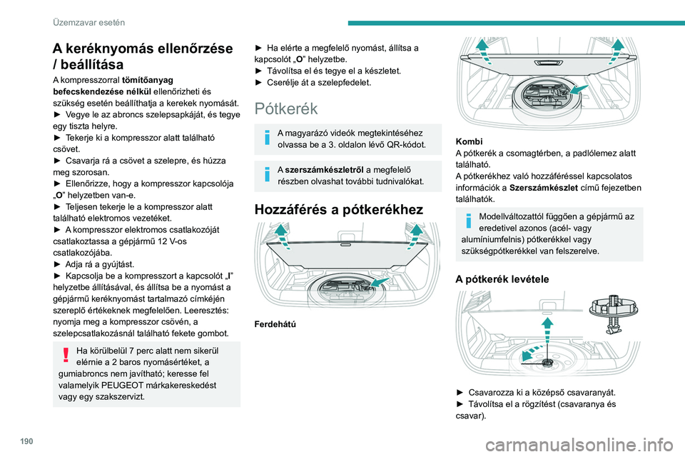 PEUGEOT 308 2022 Kezelési útmutató (in Hungarian) 190
Üzemzavar esetén
A keréknyomás ellenőrzése / beállítása
A kompresszorral tömítőanyag
befecskendezése nélkül ellenőrizheti és
szükség esetén beállíthatja a kerekek nyomásá PEUGEOT 308 2022 Kezelési útmutató (in Hungarian) 190
Üzemzavar esetén
A keréknyomás ellenőrzése / beállítása
A kompresszorral tömítőanyag
befecskendezése nélkül ellenőrizheti és
szükség esetén beállíthatja a kerekek nyomásá