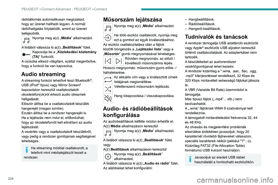 PEUGEOT 308 2022  Kezelési útmutató (in Hungarian) 224
PEUGEOT i-Connect Advanced - PEUGEOT i-Connect
rádióállomás automatikusan megszakad, 
hogy az üzenet hallható legyen. A normál 
rádióhallgatás folytatódik, amint az üzenet 
befejeződi
