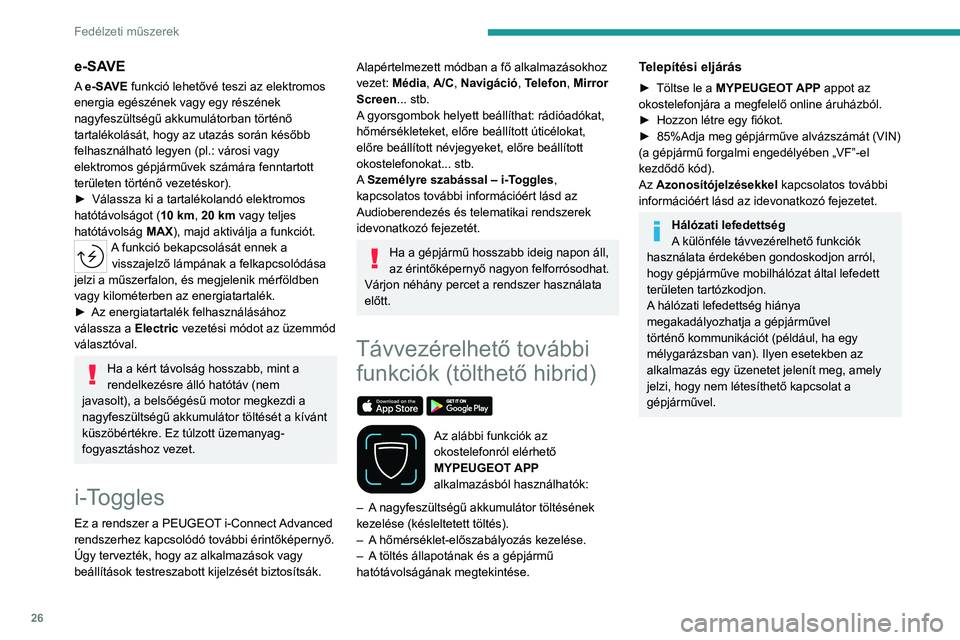 PEUGEOT 308 2022  Kezelési útmutató (in Hungarian) 26
Fedélzeti műszerek
e-SAVE
A e-SAVE funkció lehetővé teszi az elektromos 
energia egészének vagy egy részének 
nagyfeszültségű akkumulátorban történő 
tartalékolását, hogy az utaz