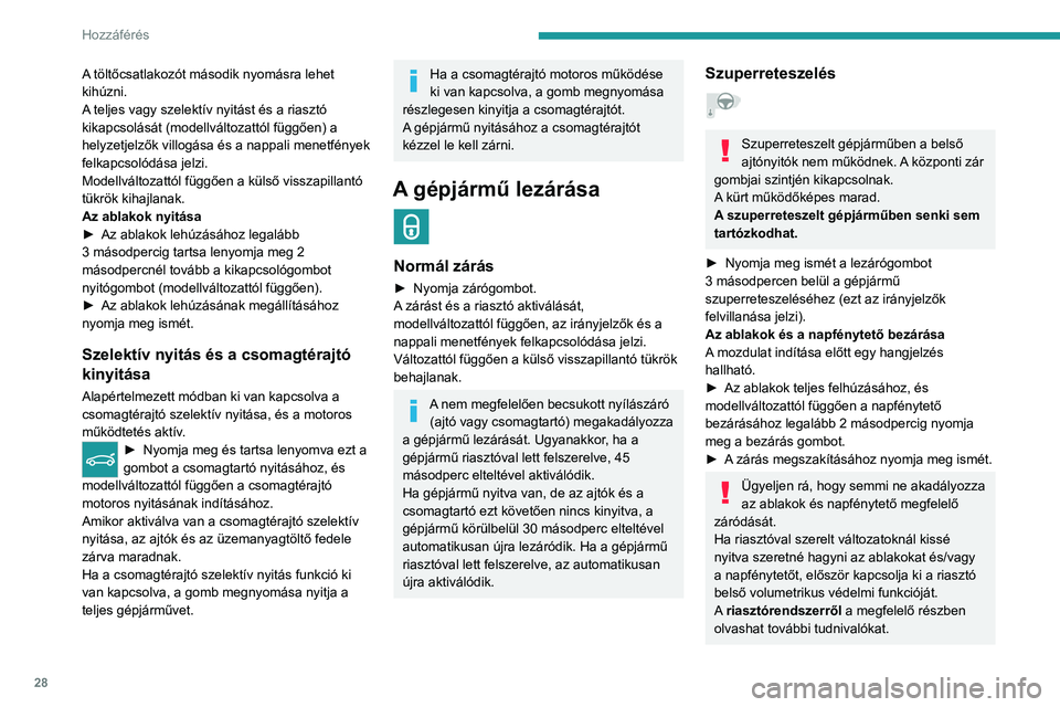 PEUGEOT 308 2022  Kezelési útmutató (in Hungarian) 28
Hozzáférés 
A töltőcsatlakozót második nyomásra lehet 
kihúzni.
A teljes vagy szelektív nyitást és a riasztó 
kikapcsolását (modellváltozattól függően) a 
helyzetjelzők villogá