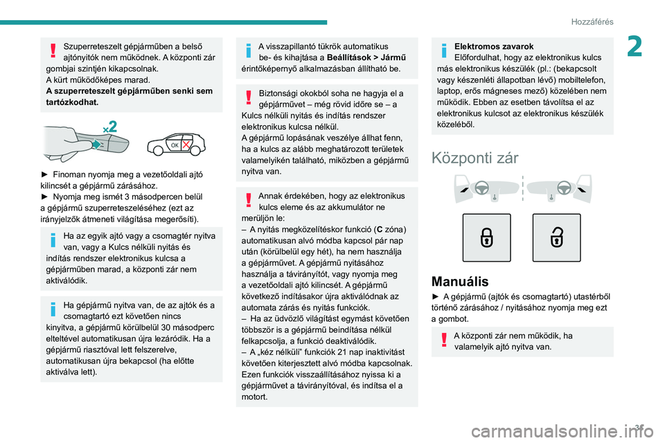 PEUGEOT 308 2022  Kezelési útmutató (in Hungarian) 31
Hozzáférés 
2Szuperreteszelt gépjárműben a belső 
ajtónyitók nem működnek. A központi zár 
gombjai szintjén kikapcsolnak.
A kürt működőképes marad.
A szuperreteszelt gépjárműb