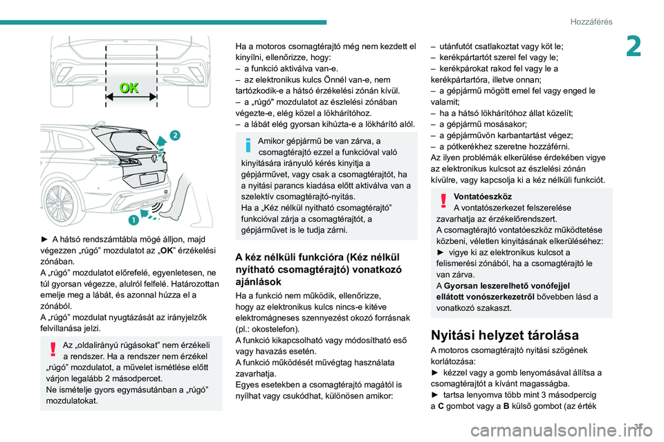 PEUGEOT 308 2022  Kezelési útmutató (in Hungarian) 37
Hozzáférés 
2
 
► A hátsó rendszámtábla mögé álljon, majd 
végezzen „rúgó” mozdulatot az „OK” érzékelési 
zónában.
A „rúgó” mozdulatot előrefelé, egyenletesen, n