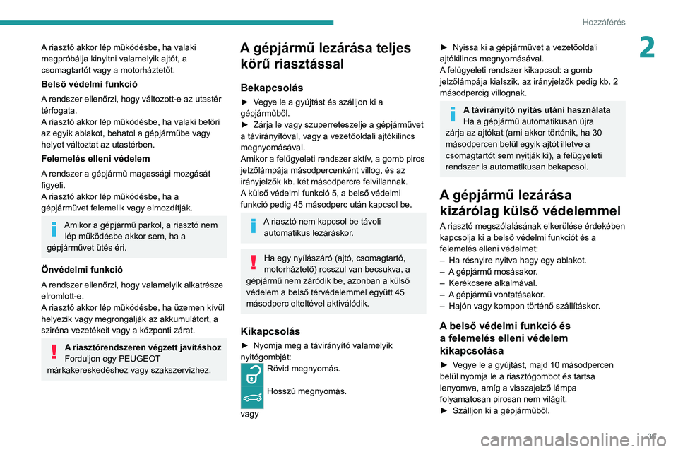 PEUGEOT 308 2022 Kezelési útmutató (in Hungarian) 39
Hozzáférés
2A riasztó akkor lép működésbe, ha valaki
megpróbálja kinyitni valamelyik ajtót, a
csomagtartót vagy a motorháztetőt.
Belső védelmi funkció
A rendszer ellenőrzi, hog PEUGEOT 308 2022 Kezelési útmutató (in Hungarian) 39
Hozzáférés
2A riasztó akkor lép működésbe, ha valaki
megpróbálja kinyitni valamelyik ajtót, a
csomagtartót vagy a motorháztetőt.
Belső védelmi funkció
A rendszer ellenőrzi, hog