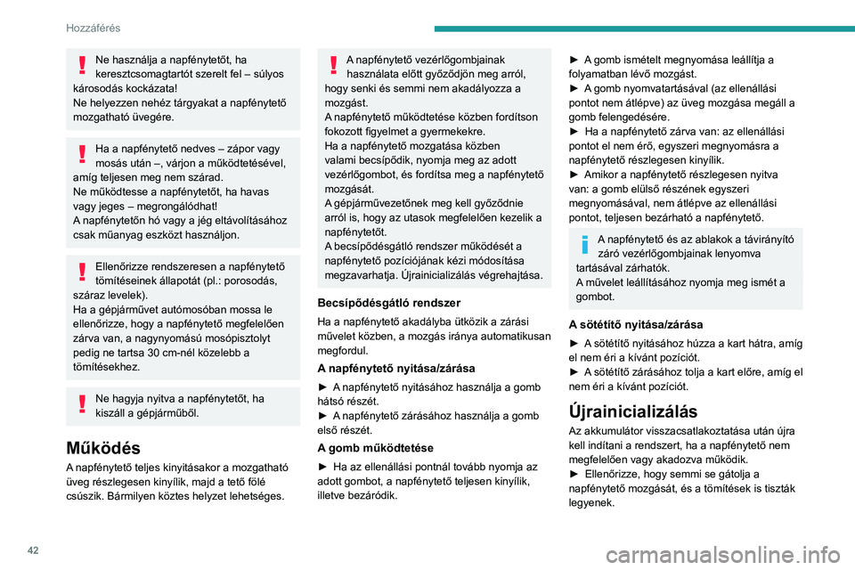 PEUGEOT 308 2022 Kezelési útmutató (in Hungarian) 42
Hozzáférés
Ne használja a napfénytetőt, ha
keresztcsomagtartót szerelt fel – súlyos
károsodás kockázata!
Ne helyezzen nehéz tárgyakat a napfénytető
mozgatható üvegére.
Ha a PEUGEOT 308 2022 Kezelési útmutató (in Hungarian) 42
Hozzáférés
Ne használja a napfénytetőt, ha
keresztcsomagtartót szerelt fel – súlyos
károsodás kockázata!
Ne helyezzen nehéz tárgyakat a napfénytető
mozgatható üvegére.
Ha a