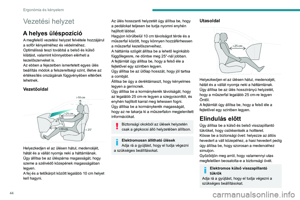PEUGEOT 308 2022 Kezelési útmutató (in Hungarian) 44
Ergonómia és kényelem
Vezetési helyzet
A helyes üléspozíció
A megfelelő vezetési helyzet felvétele hozzájárul
a sofőr kényelméhez és védelméhez.
Optimálissá teszi továbbá a PEUGEOT 308 2022 Kezelési útmutató (in Hungarian) 44
Ergonómia és kényelem
Vezetési helyzet
A helyes üléspozíció
A megfelelő vezetési helyzet felvétele hozzájárul
a sofőr kényelméhez és védelméhez.
Optimálissá teszi továbbá a