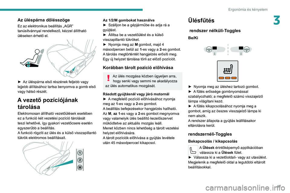 PEUGEOT 308 2022 Kezelési útmutató (in Hungarian) 47
Ergonómia és kényelem
3Az üléspárna dőlésszöge
Ez az elektronikus beállítás „AGR”
tanúsítvánnyal rendelkező, kézzel állítható
üléseken érhető el.
► Az üléspár PEUGEOT 308 2022 Kezelési útmutató (in Hungarian) 47
Ergonómia és kényelem
3Az üléspárna dőlésszöge
Ez az elektronikus beállítás „AGR”
tanúsítvánnyal rendelkező, kézzel állítható
üléseken érhető el.
► Az üléspár