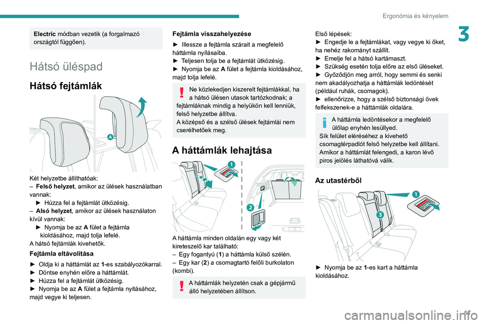 PEUGEOT 308 2022 Kezelési útmutató (in Hungarian) 51
Ergonómia és kényelem
3Electric módban vezetik (a forgalmazó
országtól függően).
Hátsó üléspad
Hátsó fejtámlák
Két helyzetbe állíthatóak:
– Felső helyzet , amikor az ül PEUGEOT 308 2022 Kezelési útmutató (in Hungarian) 51
Ergonómia és kényelem
3Electric módban vezetik (a forgalmazó
országtól függően).
Hátsó üléspad
Hátsó fejtámlák
Két helyzetbe állíthatóak:
– Felső helyzet , amikor az ül