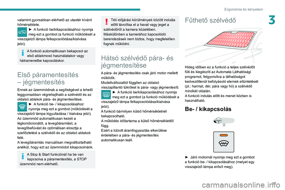 PEUGEOT 308 2022 Kezelési útmutató (in Hungarian) 57
Ergonómia és kényelem
3valamint gyorsabban elérhető az utastér kívánt
hőmérséklete.
► A funkció be/kikapcsolásához nyomja
meg ezt a gombot (a funkció működését a
visszajelz PEUGEOT 308 2022 Kezelési útmutató (in Hungarian) 57
Ergonómia és kényelem
3valamint gyorsabban elérhető az utastér kívánt
hőmérséklete.
► A funkció be/kikapcsolásához nyomja
meg ezt a gombot (a funkció működését a
visszajelz